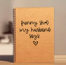 Load image into Gallery viewer, &quot;Funny shit my husband says&quot; Notebook