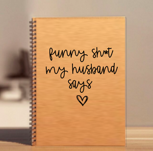 "Funny shit my husband says" Notebook
