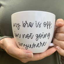 Load image into Gallery viewer, &quot;my bra is off, im not going anywhere&quot; mug