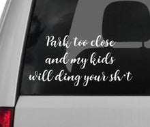 Load image into Gallery viewer, Park Too Close and My Kids Will Ding Your Sht Car Decal, Van Decal, Funny Decal, funny decal, park too close, my kids will ding your shit