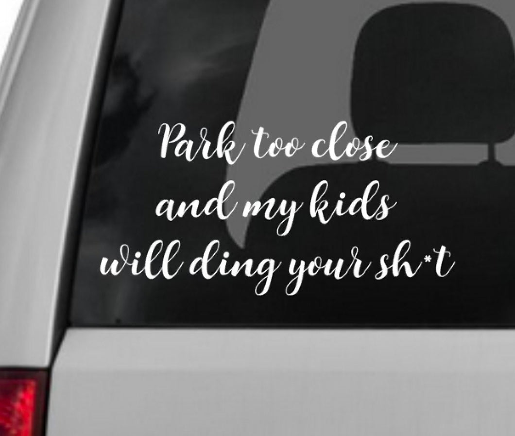 Park Too Close and My Kids Will Ding Your Sht Car Decal, Van Decal, Funny Decal, funny decal, park too close, my kids will ding your shit