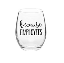 Load image into Gallery viewer, Because Employees Wine Glass