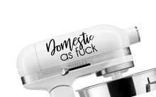 Load image into Gallery viewer, Kitchen Mixer Decal, Domestic As Fuck Stand Mixer Decal, Vinyl, Funny Kitchen Decor, Sarcasm, Housewarming, Valentine&#39;s Gift, Self Gift