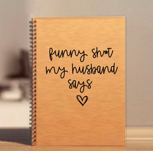 Load image into Gallery viewer, funny shit my husband says, gift for wife, gift for husband, notebook gift, funny shit gift, notebook gifts, funny shit gift, gift for spou