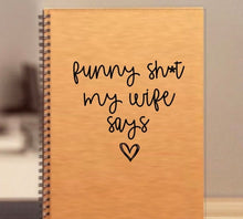 Load image into Gallery viewer, funny shit my wife says, christmas gift, notebook for husband. husband gift, notebook, custom notebook, funny shit spouse says, funny shit,